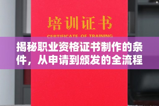 新田揭秘职业资格证书制作的条件，从申请到颁发的全流程解析